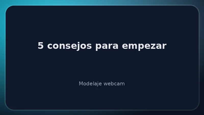 Consejos para empezar en el modelaje webcam: rutinas, equipo y mentalidad