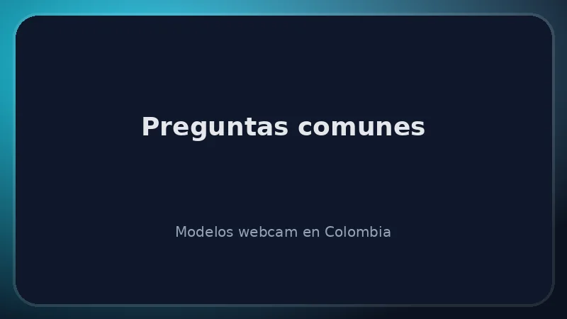 Preguntas comunes de las modelos webcam en Colombia: pagos, privacidad y crecimiento