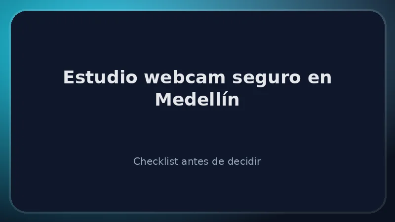 Cómo elegir un estudio webcam seguro en Medellín — checklist de seguridad, contratos y espacios